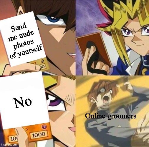 It is literally that easy, yakko. | Send me nude photos of yourself; No; Online groomers | image tagged in yugioh card draw | made w/ Imgflip meme maker