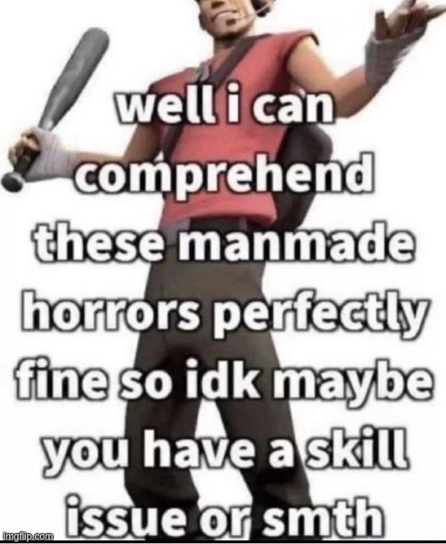 well i can comprehend these manmade horrors | image tagged in well i can comprehend these manmade horrors | made w/ Imgflip meme maker