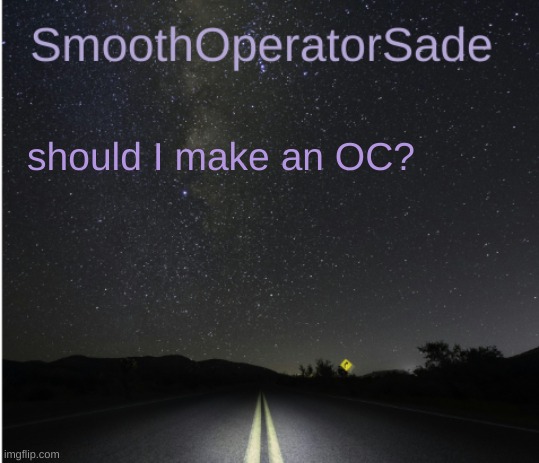 SmoothSade | should I make an OC? | image tagged in smoothsade | made w/ Imgflip meme maker