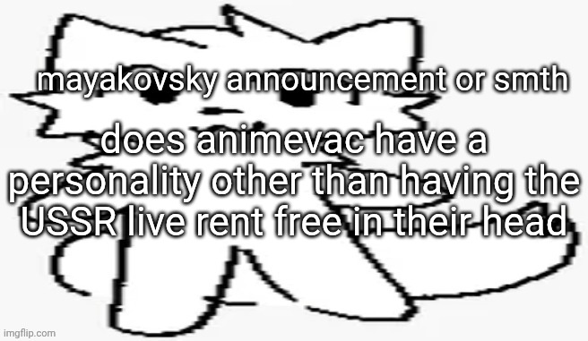 mayakovsky announcement | does animevac have a personality other than having the USSR live rent free in their head | image tagged in mayakovsky announcement | made w/ Imgflip meme maker
