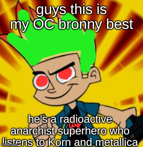 Johnny Test | guys this is my OC bronny best; he's a radioactive anarchist superhero who listens to Korn and metallica | image tagged in johnny test | made w/ Imgflip meme maker