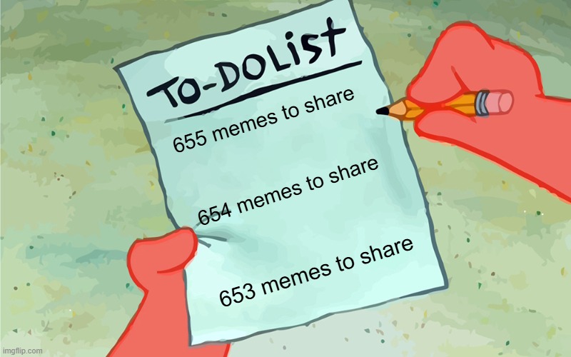 655 memes, TO SHARE TO AVGS STREAM, ___________ ___________ ____________ ___________ AS magnificent  TO ME, AS IT SEEMS TO U2? | 655 memes to share; 654 memes to share; 653 memes to share | image tagged in patrick to do list actually blank,2nd in series | made w/ Imgflip meme maker