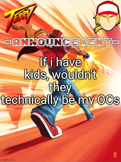 Terry Bogard temp (better) | If i have kids, wouldn't they technically be my OCs | image tagged in terry bogard temp better | made w/ Imgflip meme maker