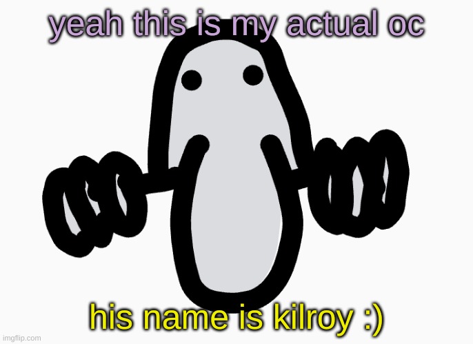 yeah this is my actual oc; his name is kilroy :) | made w/ Imgflip meme maker