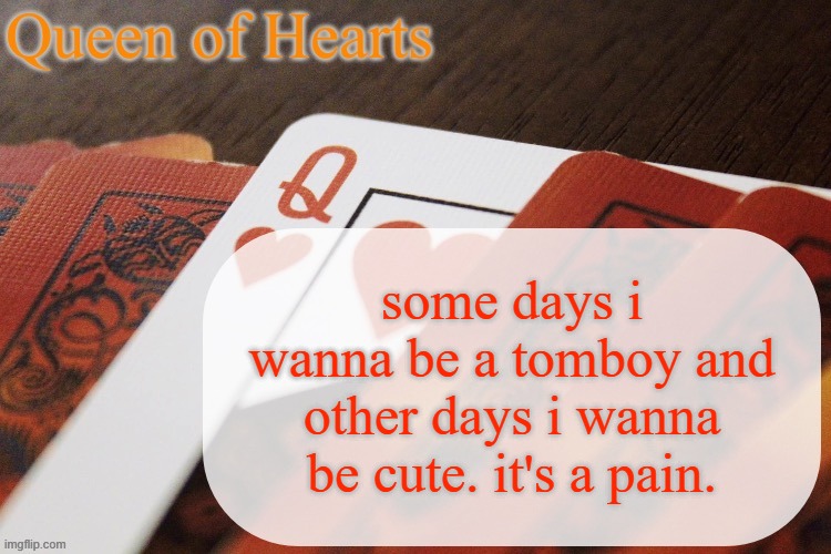 i love the aesthetic of masculine clothes but also i wanna be smol :( | some days i wanna be a tomboy and other days i wanna be cute. it's a pain. | image tagged in queen of hearts announcement | made w/ Imgflip meme maker