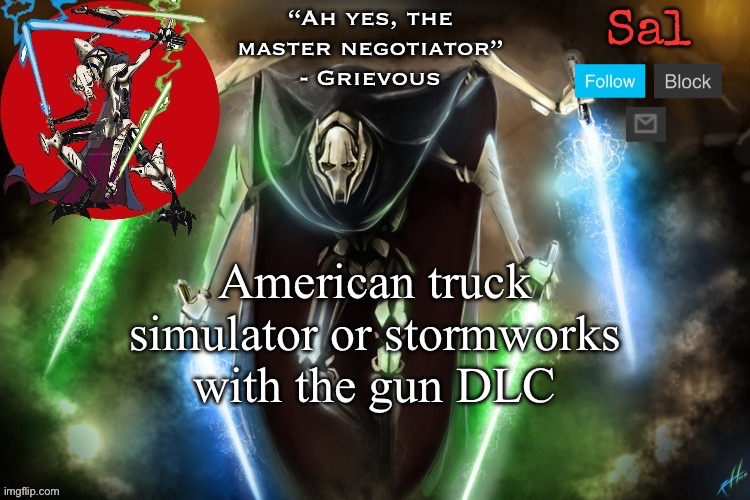 It’s ridiculous how games cost over 20 bucks nowadays | American truck simulator or stormworks with the gun DLC | image tagged in sal s grievous temp | made w/ Imgflip meme maker
