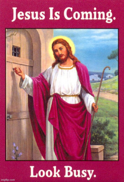 In the near future: | Jesus is coming; Look busy | image tagged in jesus is coming,look busy,favorite,joke,jesus is lord,jesus loves you | made w/ Imgflip meme maker