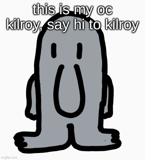 this is my oc kilroy, say hi to kilroy | made w/ Imgflip meme maker