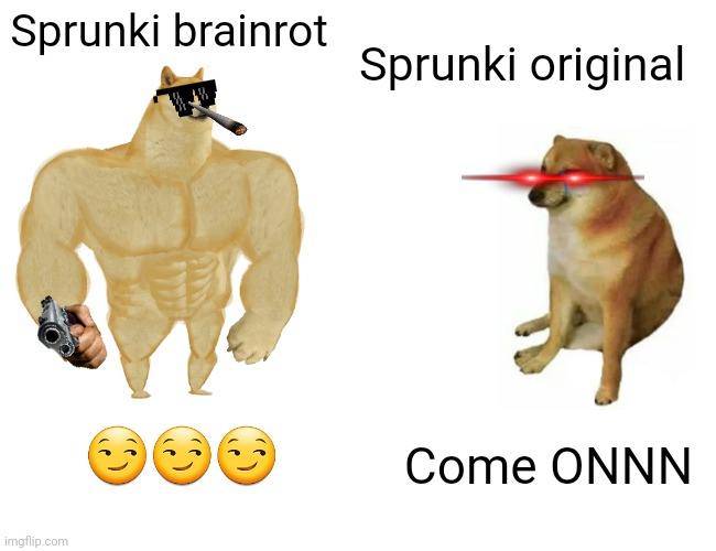 Sprunki be like | Sprunki original; Sprunki brainrot; Come ONNN; 😏😏😏 | image tagged in memes,buff doge vs cheems | made w/ Imgflip meme maker