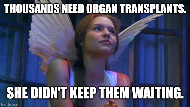Don't hang on to what you don't need | THOUSANDS NEED ORGAN TRANSPLANTS. SHE DIDN'T KEEP THEM WAITING. | image tagged in organ donation,romeo and juliet,claire danes,angel wings,organ transplants,juliet capulet | made w/ Imgflip meme maker