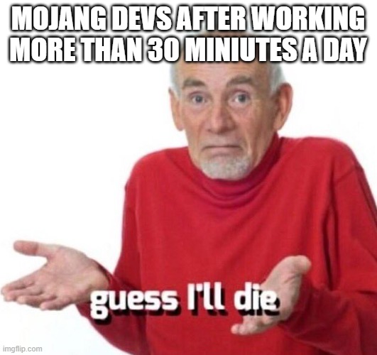 guess ill die | MOJANG DEVS AFTER WORKING MORE THAN 30 MINIUTES A DAY | image tagged in guess ill die | made w/ Imgflip meme maker