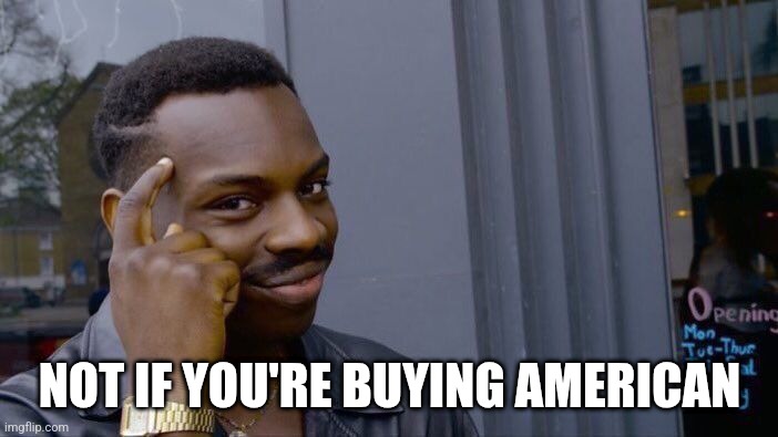 Roll Safe Think About It Meme | NOT IF YOU'RE BUYING AMERICAN | image tagged in memes,roll safe think about it | made w/ Imgflip meme maker