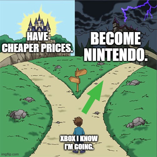 lwoww | BECOME NINTENDO. HAVE CHEAPER PRICES. XBOX I KNOW I'M GOING. | image tagged in two paths | made w/ Imgflip meme maker