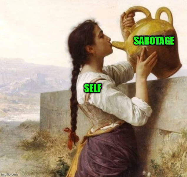 We all do a lot of self sabotage | SABOTAGE; SELF | image tagged in depression | made w/ Imgflip meme maker