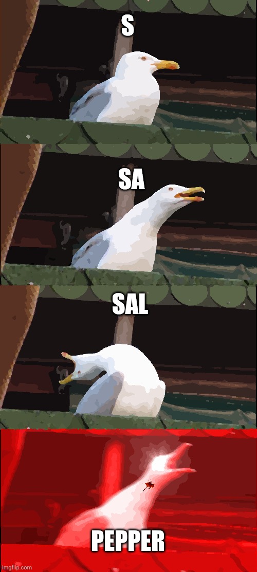 Inhaling Seagull | S; SA; SAL; PEPPER | image tagged in memes,inhaling seagull | made w/ Imgflip meme maker