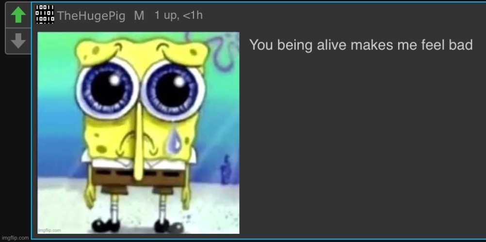 you being alive makes me feel bad | image tagged in you being alive makes me feel bad | made w/ Imgflip meme maker