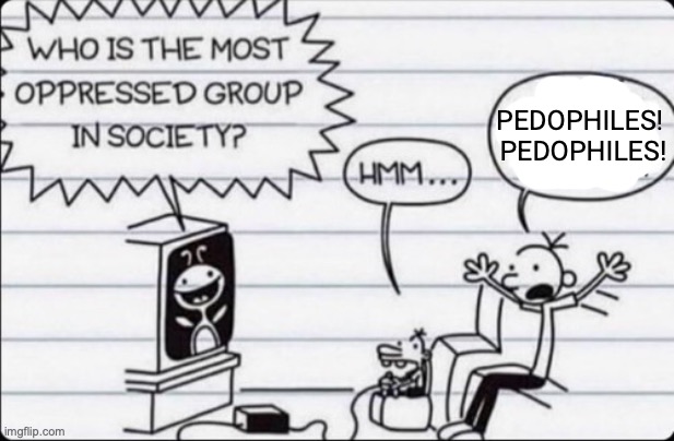 PEDOPHILES! 
PEDOPHILES! | made w/ Imgflip meme maker