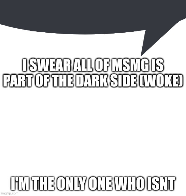 MSMG is woke speech bubble Blank Meme Template