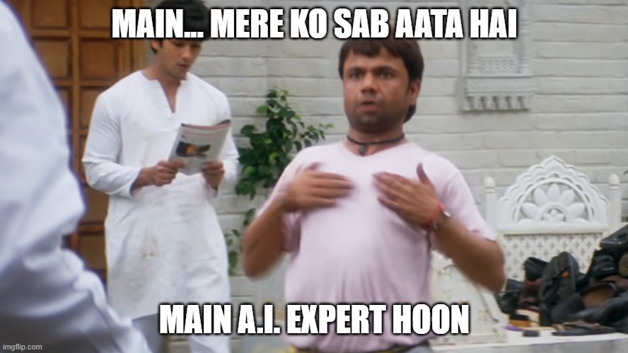 Overnight AI Experts | MAIN... MERE KO SAB AATA HAI; MAIN A.I. EXPERT HOON | image tagged in main expert hu hindi,hindi,rajpal yadav,funny memes | made w/ Imgflip meme maker