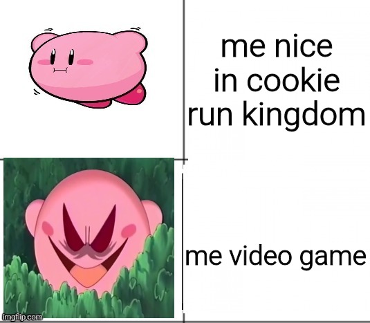 me nice cookie run kingdom:                      me video game: | me nice in cookie run kingdom; me video game | image tagged in innocent and evil kirby | made w/ Imgflip meme maker