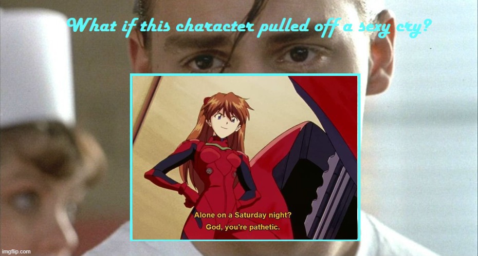 what if asuka have a sexy cry | image tagged in sexy cry meme,asuka langley soryu,neon genesis evangelion,anime,what if,crybaby | made w/ Imgflip meme maker