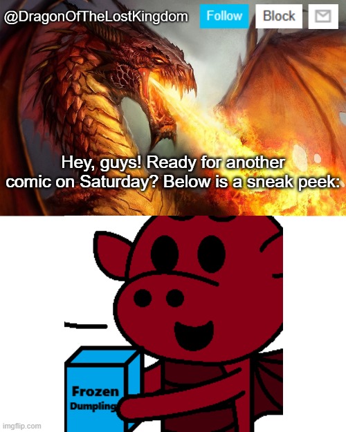 This one might be one of my best comics! | Hey, guys! Ready for another comic on Saturday? Below is a sneak peek: | image tagged in dragonofthelostkingdom announcement template | made w/ Imgflip meme maker