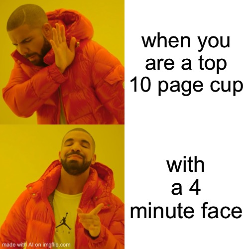 Drake Hotline Bling | when you are a top 10 page cup; with a 4 minute face | image tagged in memes,drake hotline bling | made w/ Imgflip meme maker