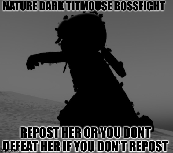 Boss dark nature titmouse , repost her to defeat them! | NATURE DARK TITMOUSE BOSSFIGHT; REPOST HER OR YOU DONT DEFEAT HER IF YOU DON’T REPOST | image tagged in memes,boss,bossfight | made w/ Imgflip meme maker
