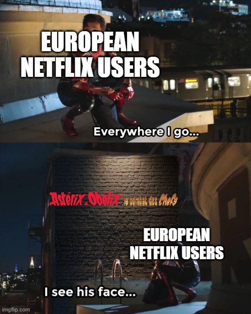 This is why A&O: TBF has popular and climbing in top 10 on netflix. | EUROPEAN NETFLIX USERS; EUROPEAN NETFLIX USERS | image tagged in everywhere i go i see his face,netflix,asterix | made w/ Imgflip meme maker