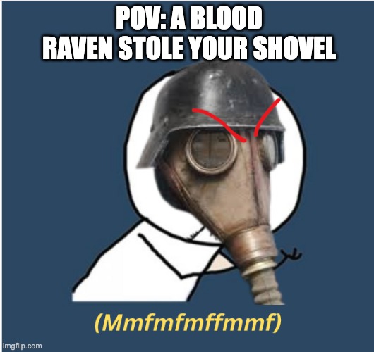 Not the Shovel | POV: A BLOOD RAVEN STOLE YOUR SHOVEL | image tagged in kreigsman,warhammer40k,shovel | made w/ Imgflip meme maker