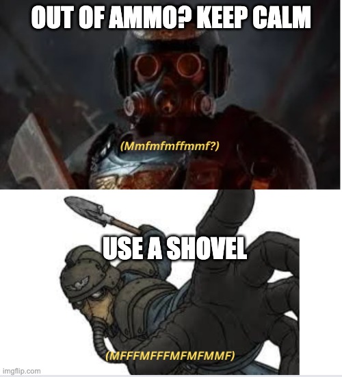 No ammo? No problem. We got shovels | OUT OF AMMO? KEEP CALM; USE A SHOVEL | image tagged in kreigsman,shovel | made w/ Imgflip meme maker