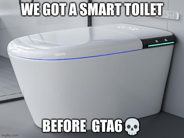 this is just crazy | WE GOT A SMART TOILET; BEFORE  GTA6💀 | image tagged in before gta six,oh naw | made w/ Imgflip meme maker