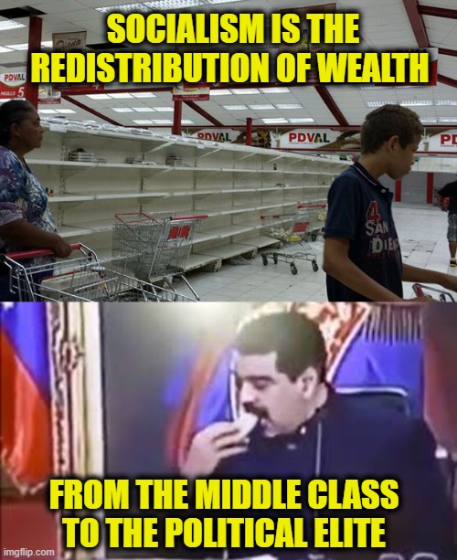 What's yours is now mine | SOCIALISM IS THE REDISTRIBUTION OF WEALTH; FROM THE MIDDLE CLASS TO THE POLITICAL ELITE | made w/ Imgflip meme maker