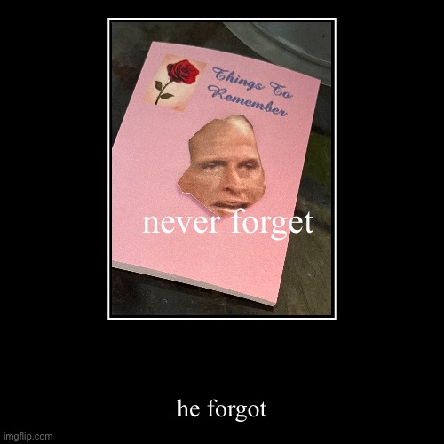 never forget | he forgot | image tagged in funny,demotivationals | made w/ Imgflip demotivational maker