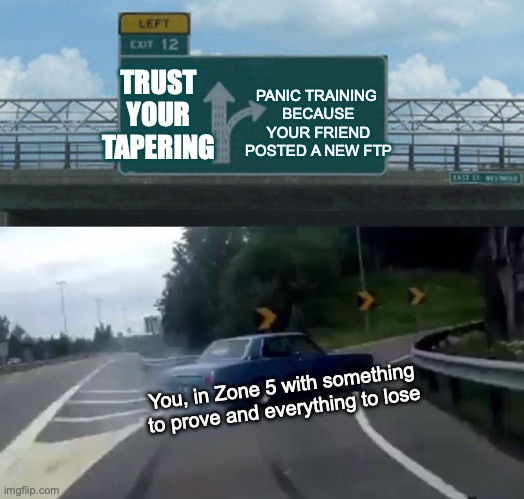 Left Exit 12 Off Ramp Meme | TRUST YOUR TAPERING; PANIC TRAINING 
BECAUSE YOUR FRIEND POSTED A NEW FTP; You, in Zone 5 with something to prove and everything to lose | image tagged in memes,left exit 12 off ramp | made w/ Imgflip meme maker