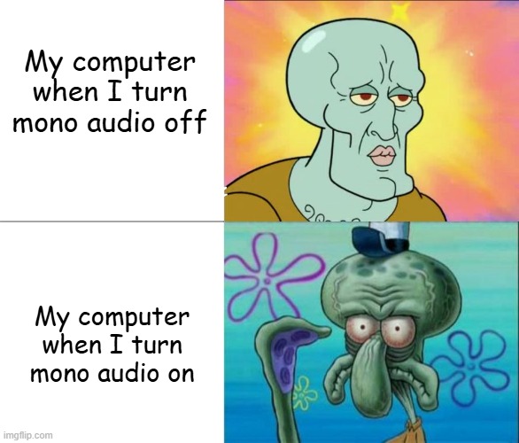 Having it off is better | My computer when I turn mono audio off; My computer when I turn mono audio on | image tagged in handsome squidward vs ugly squidward,computer,memes,funny memes | made w/ Imgflip meme maker