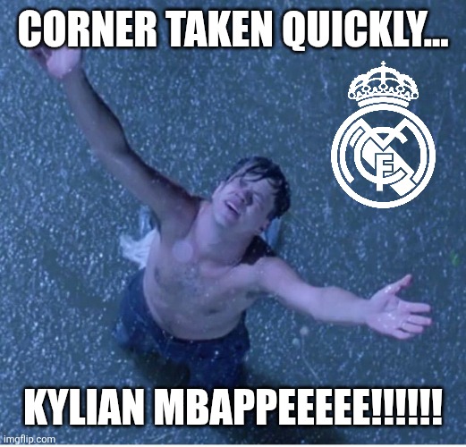Shawshank redemption freedom | CORNER TAKEN QUICKLY... KYLIAN MBAPPEEEEE!!!!!! | image tagged in shawshank redemption freedom | made w/ Imgflip meme maker
