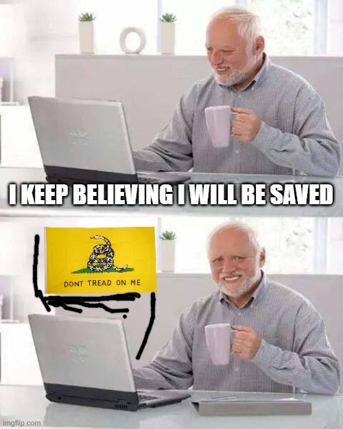 i | I KEEP BELIEVING I WILL BE SAVED | image tagged in memes,hide the pain harold | made w/ Imgflip meme maker
