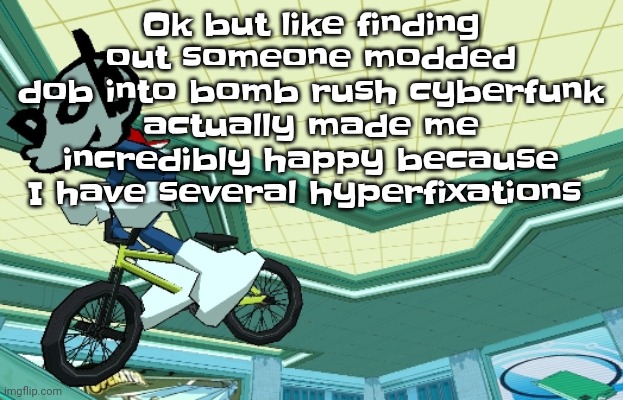 Considering getting the PC version of BRCF on my laptop so I can do this, I already play the switch version tho | Ok but like finding out someone modded dob into bomb rush cyberfunk actually made me incredibly happy because I have several hyperfixations | image tagged in cyberfunk | made w/ Imgflip meme maker