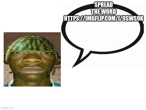 https://imgflip.com/i/9sws9k | SPREAD THE WORD HTTPS://IMGFLIP.COM/I/9SWS9K | image tagged in introvertedgeometrydashers announcement template | made w/ Imgflip meme maker