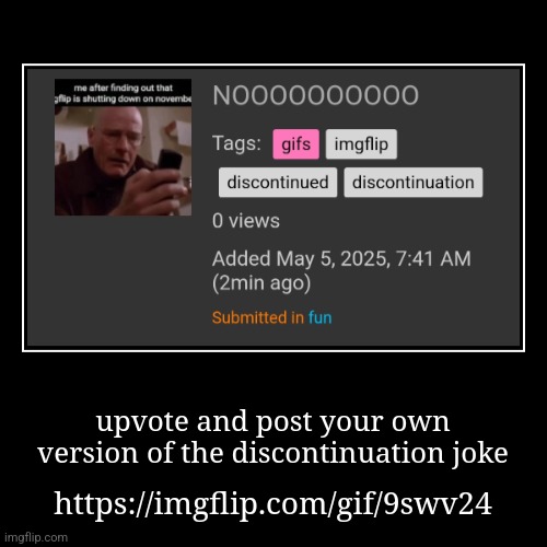 https://imgflip.com/gif/9swv24 | upvote and post your own version of the discontinuation joke | https://imgflip.com/gif/9swv24 | image tagged in funny,demotivationals | made w/ Imgflip demotivational maker