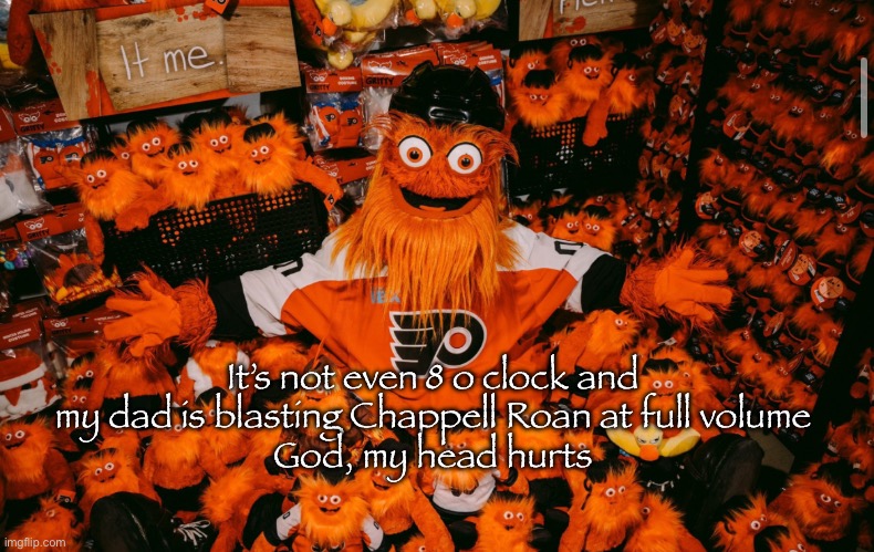 Allergies aren’t helping the headache either | It’s not even 8 o clock and my dad is blasting Chappell Roan at full volume
God, my head hurts | image tagged in it we | made w/ Imgflip meme maker