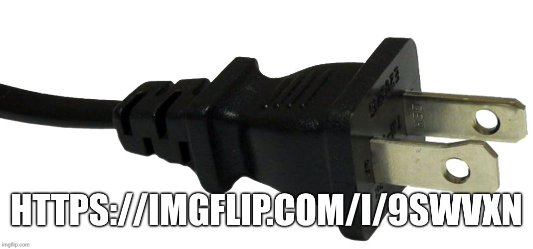 Link in comments | HTTPS://IMGFLIP.COM/I/9SWVXN | image tagged in plug | made w/ Imgflip meme maker