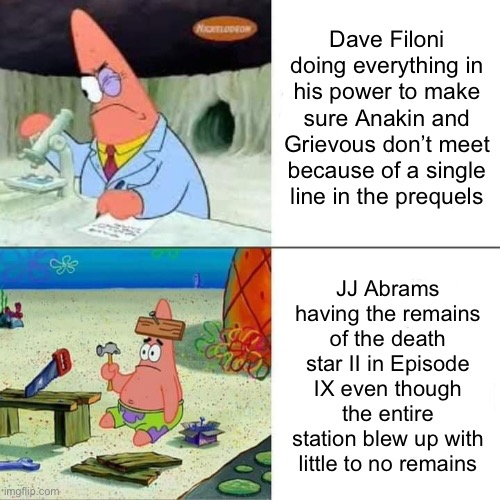 Happy Belated Star Wars Day | Dave Filoni doing everything in his power to make sure Anakin and Grievous don’t meet because of a single line in the prequels; JJ Abrams having the remains of the death star II in Episode IX even though the entire station blew up with little to no remains | image tagged in patrick dumb and smart | made w/ Imgflip meme maker