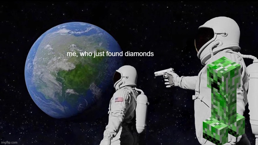 Always Has Been | me, who just found diamonds | image tagged in memes,always has been | made w/ Imgflip meme maker