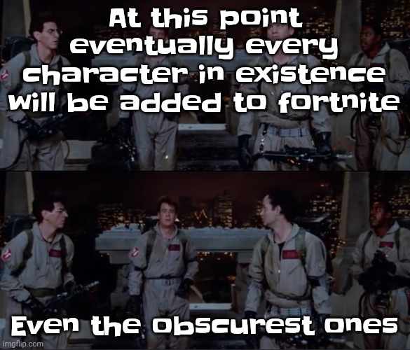 If someone at epic games adds Dob to fortnite I'll consider playing it | At this point eventually every character in existence will be added to fortnite; Even the obscurest ones | image tagged in bro | made w/ Imgflip meme maker