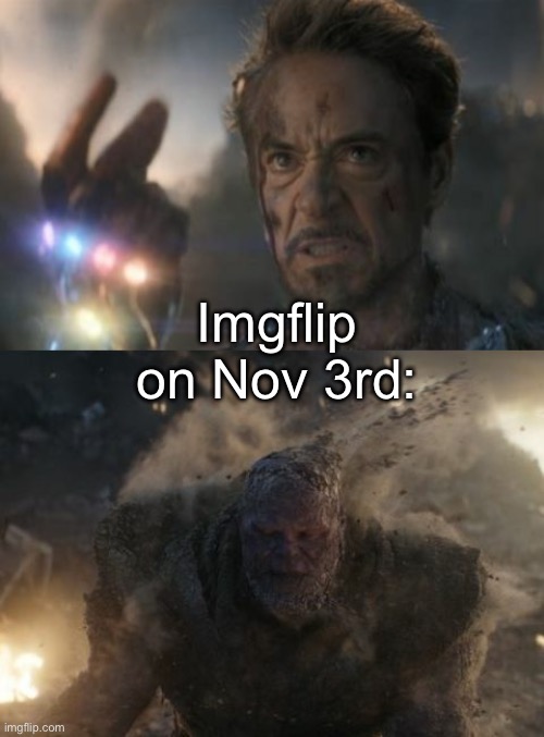 I’ll miss it | Imgflip on Nov 3rd: | image tagged in iron man snaps fingers,sad | made w/ Imgflip meme maker