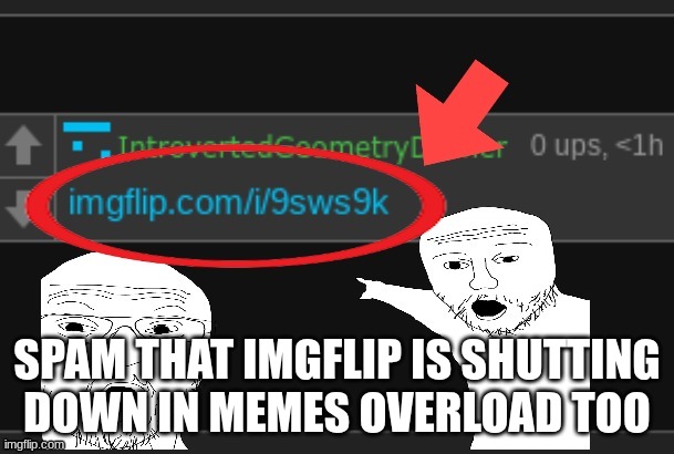 imgflip.com/i/9sws9k | SPAM THAT IMGFLIP IS SHUTTING DOWN IN MEMES OVERLOAD TOO | image tagged in imgflip com/i/9sws9k | made w/ Imgflip meme maker