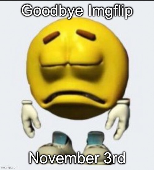 Sad emoji | Goodbye Imgflip; November 3rd | image tagged in sad emoji | made w/ Imgflip meme maker