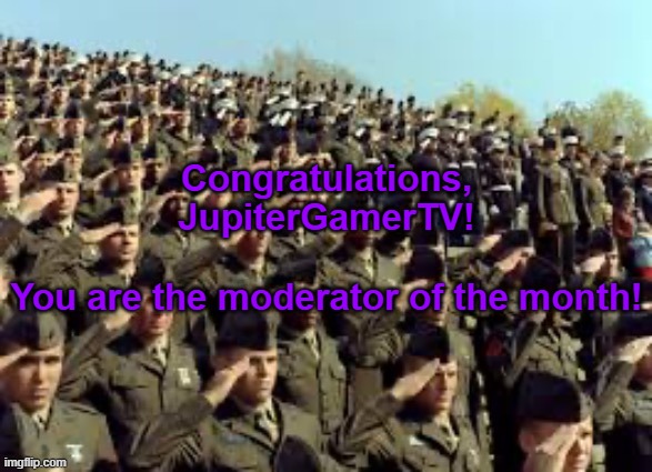 CONGRATULATIONS, JUPITERGAMERTV! | Congratulations, JupiterGamerTV!
 
You are the moderator of the month! | image tagged in aub,moderator | made w/ Imgflip meme maker